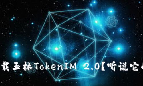 如何快速下载玉林TokenIM 2.0？听说它的功能超赞！