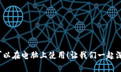 你知道吗？钱包也可以在电脑上使用！让我们一起深入了解电脑版钱包