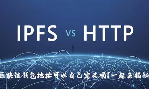 区块链钱包地址可以自己定义吗？一起来揭秘！