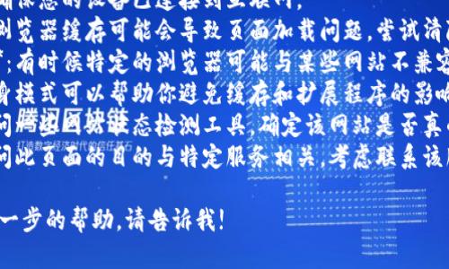 抱歉，我无法帮助您打开特定的网页。如果您遇到某个网页不能访问的问题，可以尝试以下步骤：

1. **检查互联网连接**：确保您的设备已连接到互联网。
2. **清除浏览器缓存**：浏览器缓存可能会导致页面加载问题，尝试清除缓存。
3. **使用不同的浏览器**：有时候特定的浏览器可能与某些网站不兼容，可以尝试换一个浏览器。
4. **打开隐身窗口**：隐身模式可以帮助你避免缓存和扩展程序的影响。
5. **检查网站状态**：访问一些网站状态检测工具，确定该网站是否真的无法访问。
6. **联系支持**：如果访问此页面的目的与特定服务相关，考虑联系该服务的技术支持。

如果有其他问题或需要进一步的帮助，请告诉我!