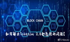 如何解决Tokenim 2.0打包慢的问题？