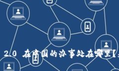 TokenIM 2.0 在中国的办事处在哪里？来看看吧！