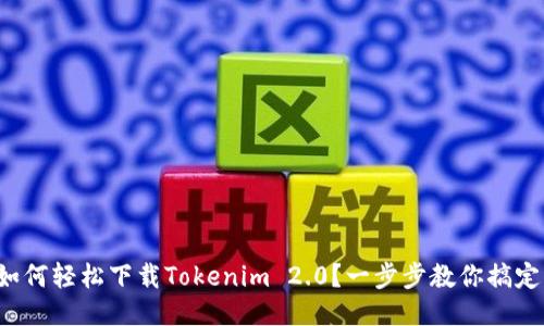 如何轻松下载Tokenim 2.0？一步步教你搞定！