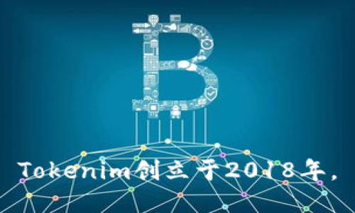 Tokenim创立于2018年。