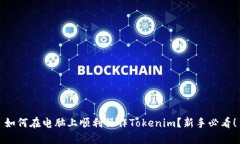 如何在电脑上顺利操作Tokenim？新手必看！