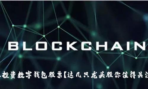 想投资数字钱包股票？这几只龙头股你值得关注！