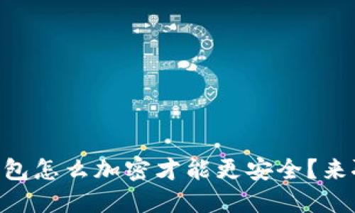 手机钱包怎么加密才能更安全？来聊聊吧！