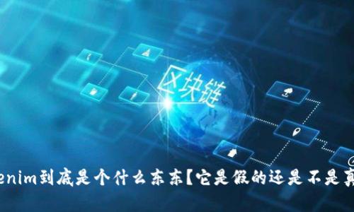 Tokenim到底是个什么东东？它是假的还是不是真的？