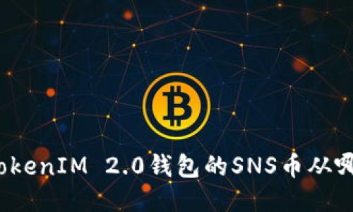 你知道TokenIM 2.0钱包的SNS币从哪儿用吗？