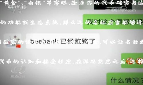 在填写“tokenim”名称时，常常指的是在某些区块链或加密货币平台上创建代币（Token）时所需的代币名称部分。代币名称是代币的一个重要标识，通常需要遵循以下几点注意事项：

1. 确保名称的唯一性
首先，你需要确保所选择的名称是唯一的。没有其他代币使用相同的名称。你可以通过访问一些代币注册平台或者区块链浏览器，搜索一下你计划使用的名称。

2. 反映代币的目的
好的代币名称应当能够反映代币的目的或功能。比如，如果你的代币是用于某个特定的应用或者生态系统，那么名称可以让人到这个目的。

3. 简单易记
代币名称应该简单易记，尽量避免使用复杂的术语或生僻字。一个容易发音和拼写的名称能帮助用户更好地记住你的代币，并更容易在社交媒体上分享。

4. 符合行业规范
还应注意你的代币名称是否符合行业的通用规范。有些名称可能因为与某些知名品牌或项目相似而容易引起法律纠纷。在这个方面，咨询法律专业人士的建议是非常有必要的。

5. 不要使用误导性的名称
避免使用可能误导投资者的名称。代币名称应当真实反映其性质；不要使用“黄金”、“白银”等字眼，除非你的代币确实与这些资产有直接关系。

6. 考虑未来发展
在选择名称时，也要考虑到代币未来可能的发展。如果将来你计划扩展代币的功能或生态系统，那么选的名称应当能够适应这种扩展。

7. 增加文化关联性
代币名称可以借鉴一些文化、历史或地域特征，让更多人产生共鸣。使用不同国家的语言或有趣的文化元素，可以让名称更具吸引力。

总结
总之，选择适合的“tokenim”名称是一项重要的工作，它将影响到用户对你代币的认知和接受程度。在深思熟虑之后，选择一个既符合条件又能引发共鸣的名称，将为你的代币项目奠定良好的基础。

如果你还有其他具体问题或需要帮助，欢迎进一步询问!