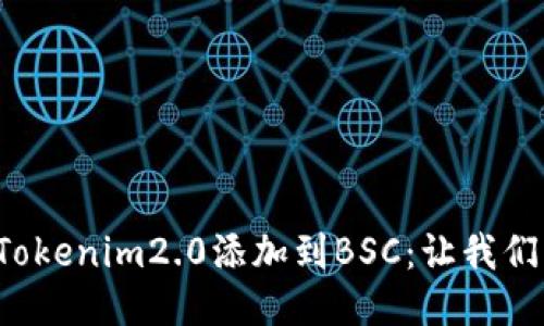 如何轻松将Tokenim2.0添加到BSC：让我们一起搞定吧！