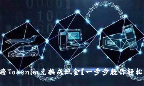 怎么将Tokenim兑换成现金？一步步教你轻松搞定！