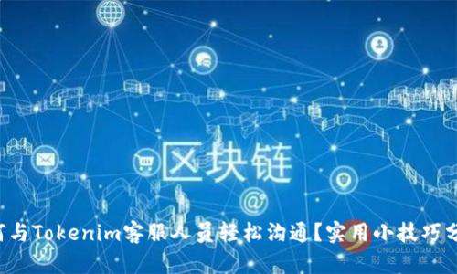如何与Tokenim客服人员轻松沟通？实用小技巧分享！