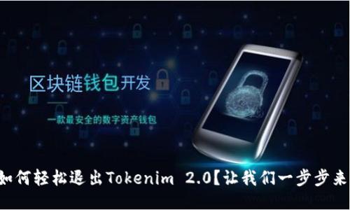 如何轻松退出Tokenim 2.0？让我们一步步来！