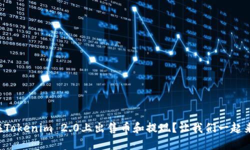 如何在Tokenim 2.0上出售币和提现？让我们一起来看看！