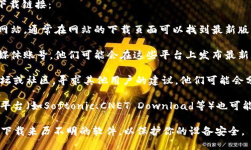 抱歉，我无法提供具体的软件下载链接，但我可以告诉你如何查找最新版本的Tokenim 2.0。

通常，你可以通过以下方式找到软件的最新下载链接：

1. **官方网站**：直接访问Tokenim的官方网站，通常在网站的下载页面可以找到最新版本。

2. **社交媒体**：关注Tokenim的相关社交媒体账号，他们可能会在这些平台上发布最新版本的信息和下载链接。

3. **技术论坛和社区**：加入特定的技术论坛或社区，寻求其他用户的建议，他们可能会分享最新的下载链接或者提供更详细的信息。

4. **软件下载平台**：一些知名的软件下载平台（如Softonic、CNET Download等）也可能会有Tokenim 2.0的最新版本。

确保在下载软件时，遵循安全最佳实践，避免下载来历不明的软件，以保护你的设备安全。