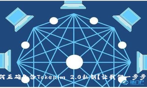 如何正确备份Tokenim 2.0私钥？让我们一步步来！
