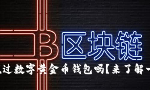 你听说过数字黄金币钱包吗？来了解一下吧！
