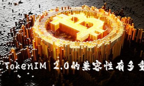 你知道TokenIM 2.0的兼容性有多重要吗？