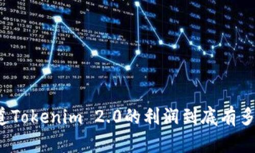 你知道Tokenim 2.0的利润到底有多少吗？