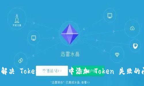 如何解决 Tokenim 2.0 中添加 Token 失败的问题？