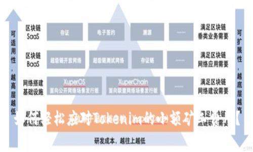 如何轻松应对Tokenim的小额矿工费用？