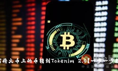 “如何将火币上的币转到Tokenim 2.0？一步一步教你！”
