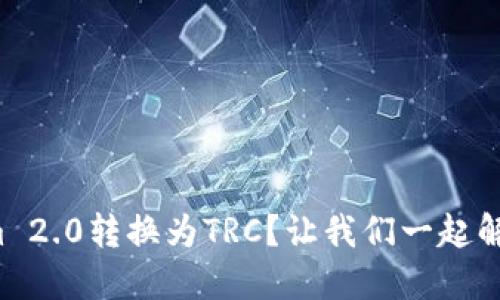 如何将Tokenim 2.0转换为TRC？让我们一起解决这个问题吧！