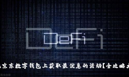 如何在京东数字钱包上获取最优惠的活动？全攻略大公开！
