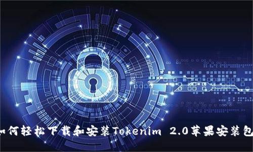 如何轻松下载和安装Tokenim 2.0苹果安装包？