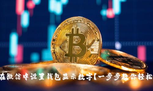 如何在微信中设置钱包显示数字？一步步教你轻松搞定！