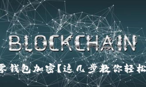 想为零钱包加密？这几步教你轻松搞定！