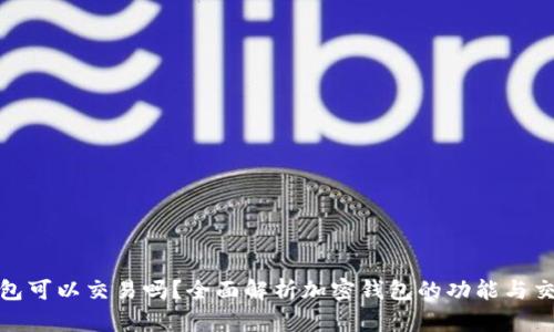 加密钱包可以交易吗？全面解析加密钱包的功能与交易流程
