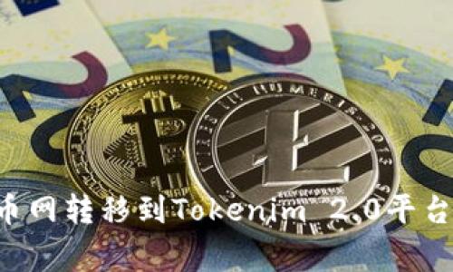 如何将数字资产从火币网转移到Tokenim 2.0平台：详细步骤与注意事项