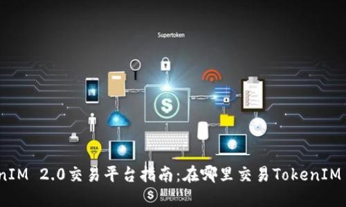 TokenIM 2.0交易平台指南：在哪里交易TokenIM 2.0？