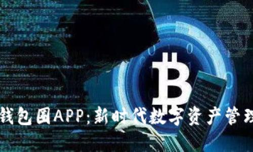 区块链数据钱包圈APP：新时代数字资产管理的必备工具