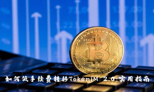 如何低手续费转移TokeniM 2.0：实用指南