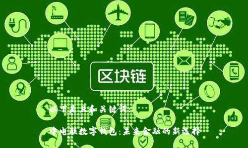 以下是且和关键词:

中电联数字钱包：未来金融的新选择