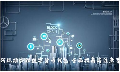 如何现场办理数字货币钱包：全面指南与注意事项