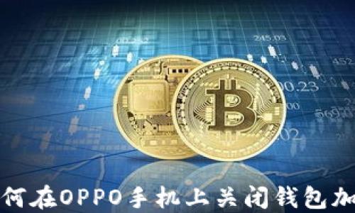 
如何在OPPO手机上关闭钱包加密