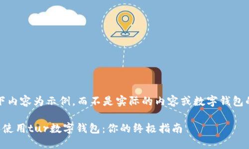 请注意，以下内容为示例，而不是实际的内容或数字钱包的相关信息。

如何下载和使用tur数字钱包：你的终极指南