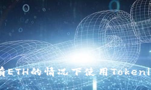 如何在没有ETH的情况下使用Tokenim交易平台