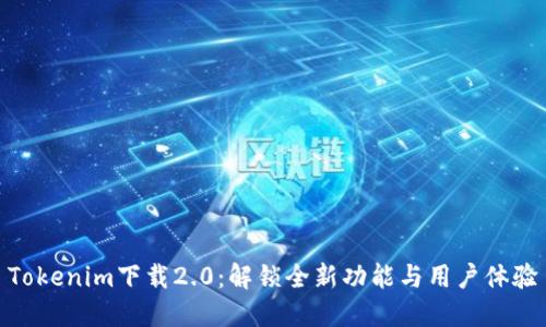 Tokenim下载2.0：解锁全新功能与用户体验