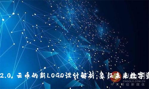 Tokenim 2.0 云币的新LOGO设计解析：象征未来数字资产的理念